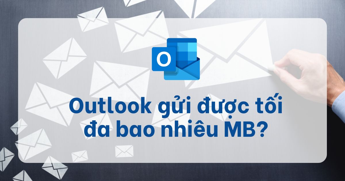 outlook gửi được tối đa bao nhiêu mb